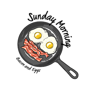Sunday Morning - Bacon and Eggs